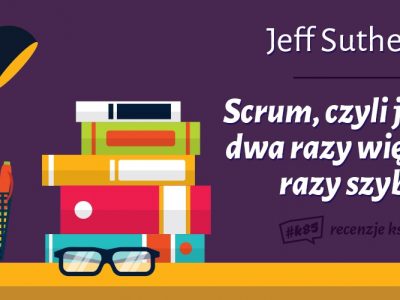 sutherland jeff scrum czyli jak robic dwa razy wiecej ksiazka recenzja opinia